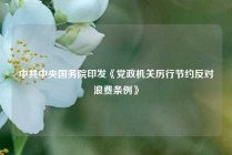 中共中央国务院印发《党政机关厉行节约反对浪费条例》