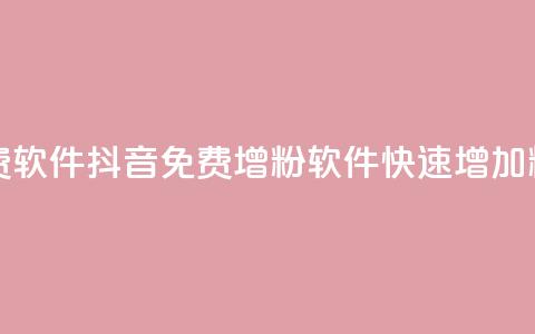 抖音增粉免费软件 - 抖音免费增粉软件，快速增加粉丝量~  第1张