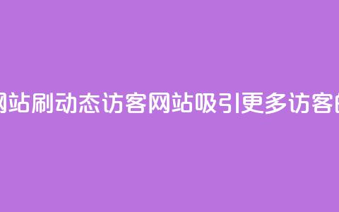 刷QQ动态访客网站 - 刷QQ动态访客网站：吸引更多访客的秘诀~  第1张