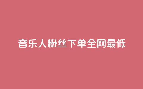 qq音乐人粉丝 下单 全网最低,抖音千川可以充值100吗 - 黑科技引流推广神器 抖音60级账号需要刷多少钱  第1张