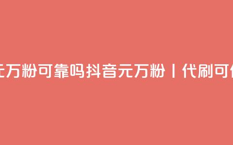 代刷抖音1元10万粉可靠吗 - 抖音1元10万粉丨代刷可信吗?! 第1张 代刷抖音1元10万粉可靠吗 - 抖音1元10万粉丨代刷可信吗?! 第1张