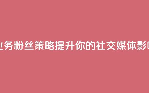 dy业务粉丝 - dy业务粉丝策略-提升你的社交媒体影响力~ 第1张 dy业务粉丝 - dy业务粉丝策略-提升你的社交媒体影响力~ 第1张