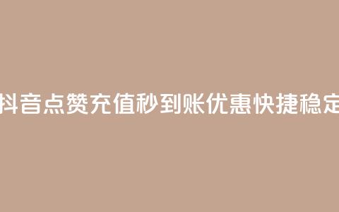 抖音点赞充值秒到账	，优惠快捷稳定  第1张