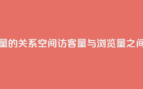 qq空间访客量与浏览量的关系 - qq空间访客量与浏览量之间的联系揭秘!  第1张 qq空间访客量与浏览量的关系 - qq空间访客量与浏览量之间的联系揭秘!  第1张