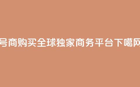 Dy号商购买:全球独家商务平台 第1张 Dy号商购买:全球独家商务平台 第1张