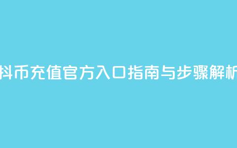 抖币充值官方入口指南与步骤解析 第1张 抖币充值官方入口指南与步骤解析 第1张