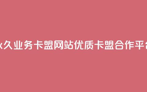 永久业务卡盟网站：优质QQ卡盟合作平台  第1张
