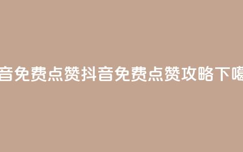 QQ抖音免费点赞(抖音QQ免费点赞攻略)  第1张