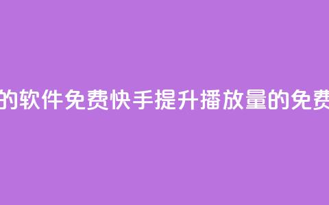 快手增加播放量的软件免费 - 快手提升播放量的免费工具推荐~  第1张