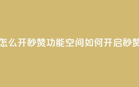 qq空间怎么开秒赞功能(qq空间如何开启秒赞功能) 第1张 qq空间怎么开秒赞功能(qq空间如何开启秒赞功能) 第1张