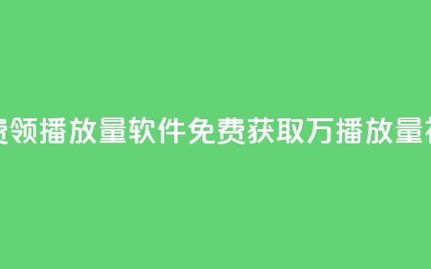 免费领10000播放量软件(免费获取1万播放量神器) 第1张 免费领10000播放量软件(免费获取1万播放量神器) 第1张