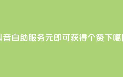 抖音自助服务:1元即可获得100个赞 第1张 抖音自助服务:1元即可获得100个赞 第1张