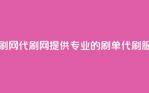 代刷网.(代刷网:提供专业的刷单代刷服务)  第1张 代刷网.(代刷网:提供专业的刷单代刷服务)  第1张