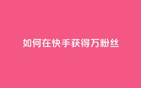 如何在快手获得1万粉丝?  第1张 如何在快手获得1万粉丝?  第1张