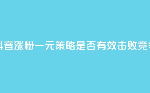 抖音涨粉一元是真的吗 - 抖音涨粉一元策略是否有效?击败竞争对手的绝佳方法!~ 第1张 抖音涨粉一元是真的吗 - 抖音涨粉一元策略是否有效?击败竞争对手的绝佳方法!~ 第1张