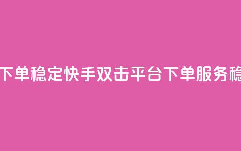 快手双击平台ks下单-稳定 - 快手双击平台KS下单服务，稳定可靠。  第1张