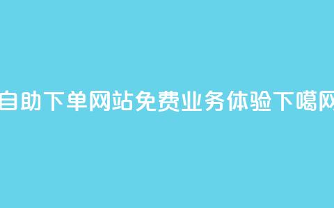 自助下单网站免费业务体验  第1张