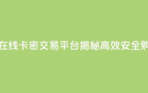 卡密出售网站 - 在线卡密交易平台揭秘 高效安全购买指南! 第1张 卡密出售网站 - 在线卡密交易平台揭秘 高效安全购买指南! 第1张