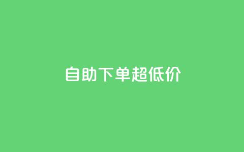 自助下单dy超低价 - dy超低价自助下单的优惠折扣!  第1张