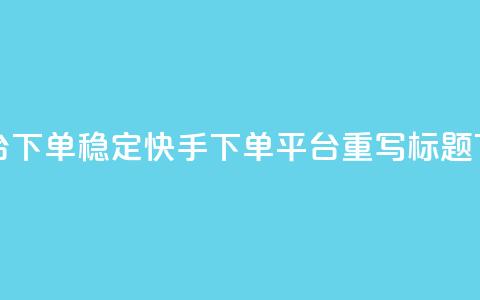 快手双击平台ks下单稳定(快手ks下单平台重写标题 ks下单稳定服务)  第1张 快手双击平台ks下单稳定(快手ks下单平台重写标题 ks下单稳定服务)  第1张