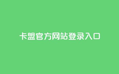 卡盟官方网站登录入口 - 卡盟官网登录入口及使用指南。  第1张