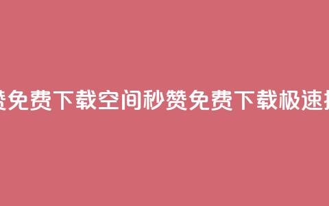 空间秒赞免费下载(空间秒赞免费下载，极速提升赞数)  第1张