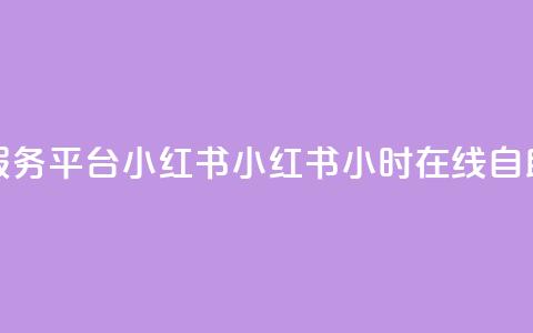 24小时自助服务平台小红书(小红书：24小时在线自助服务平台)  第1张