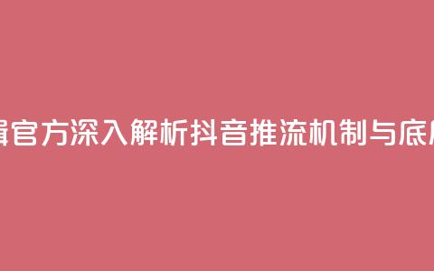 抖音推流机制和底层逻辑官方 - 深入解析抖音推流机制与底层逻辑的核心要点! 第1张 抖音推流机制和底层逻辑官方 - 深入解析抖音推流机制与底层逻辑的核心要点! 第1张