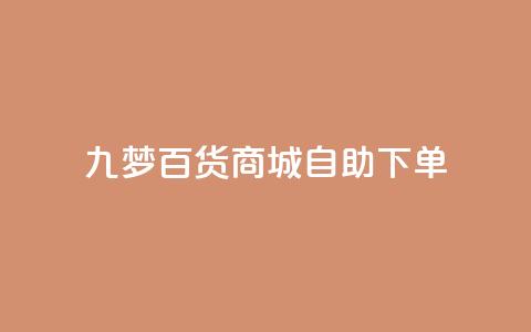 九梦百货商城自助下单,ks免费业务平台 - 拼多多互助网站 黑科技自助下单商城  第1张