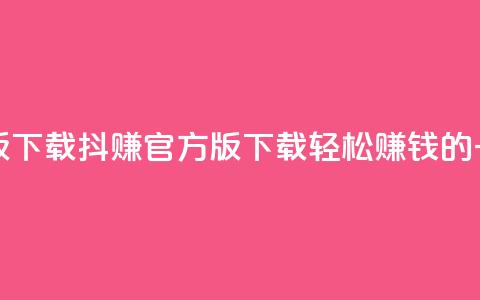 抖赚app官方版下载(抖赚官方版下载 – 轻松赚钱的一站式应用)  第1张 抖赚app官方版下载(抖赚官方版下载 – 轻松赚钱的一站式应用)  第1张