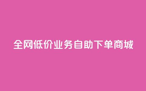全网低价业务自助下单商城,今日头条账号出售网 - 抖音60等级价格对照表 24小时在线下单商城  第1张 全网低价业务自助下单商城,今日头条账号出售网 - 抖音60等级价格对照表 24小时在线下单商城  第1张