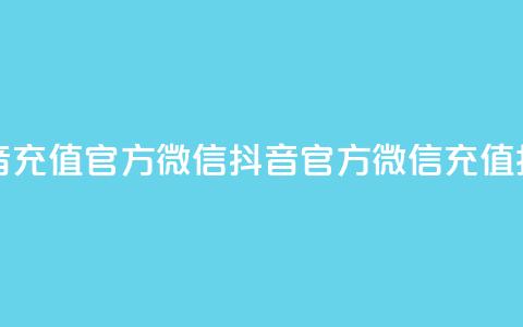 抖音充值官方微信(抖音官方微信充值指南) 第1张 抖音充值官方微信(抖音官方微信充值指南) 第1张