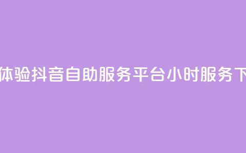 免费体验抖音自助服务平台24小时服务  第1张