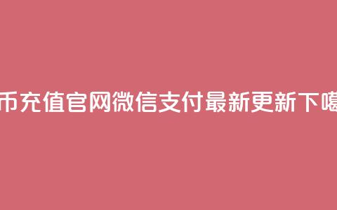 抖币充值官网微信支付最新更新 第1张 抖币充值官网微信支付最新更新 第1张