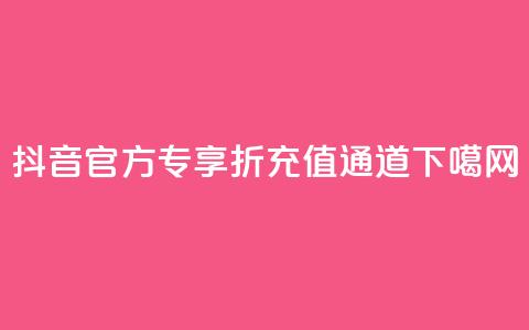 抖音官方专享85折充值通道 第1张 抖音官方专享85折充值通道 第1张