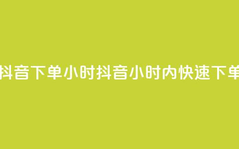抖音下单24小时(抖音24小时内快速下单)  第1张 抖音下单24小时(抖音24小时内快速下单)  第1张