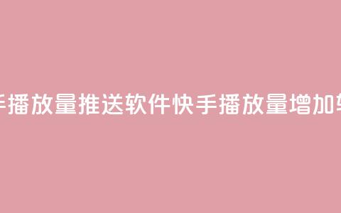 快手播放量推送软件(快手播放量增加软件) 第1张 快手播放量推送软件(快手播放量增加软件) 第1张