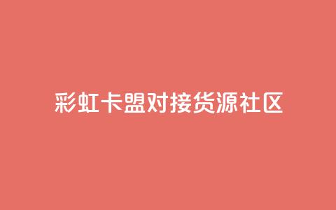 彩虹卡盟对接货源社区,抖音免费播放量平台 - 抖音怎么查自己点过的赞 快手业务平台  第1张