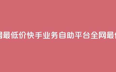 快手业务自助全网最低价 - 快手业务自助平台—全网最优惠的价格。  第1张
