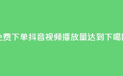 免费下单:抖音视频播放量达到1000 第1张 免费下单:抖音视频播放量达到1000 第1张