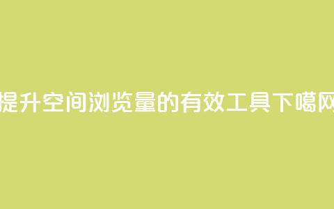 提升QQ空间浏览量的有效工具 第1张 提升QQ空间浏览量的有效工具 第1张