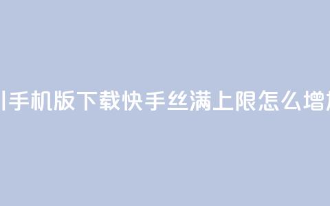巨量千川手机版下载 - 快手丝满5000上限怎么增加 第1张 巨量千川手机版下载 - 快手丝满5000上限怎么增加 第1张