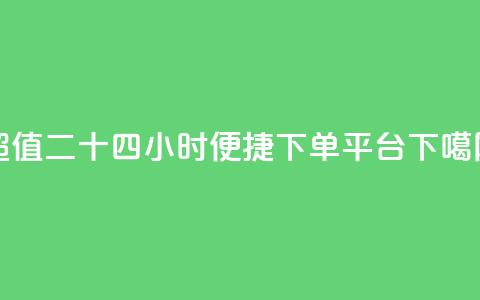 Dy超值二十四小时便捷下单平台 第1张 Dy超值二十四小时便捷下单平台 第1张