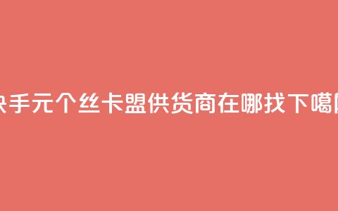 快手1元100个丝 - 卡盟供货商在哪找 第1张 快手1元100个丝 - 卡盟供货商在哪找 第1张
