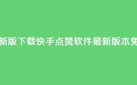 快手点赞软件新版下载 - 快手点赞软件最新版本免费下载!  第1张