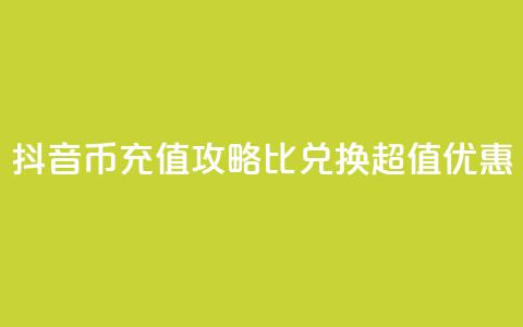 抖音币充值攻略:1比10兑换超值优惠! 第1张 抖音币充值攻略:1比10兑换超值优惠! 第1张