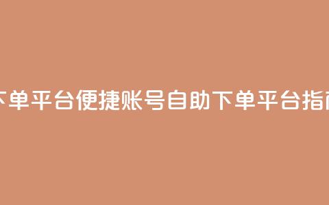 qq号自助下单平台 - 便捷qq账号自助下单平台指南!  第1张