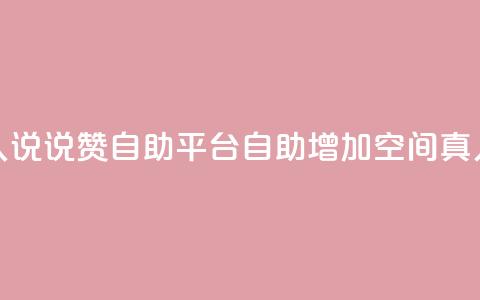 QQ空间真人说说赞自助平台(自助增加QQ空间真人说说赞)  第1张