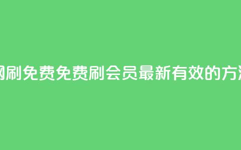 qq代会员网刷免费 - 免费刷QQ会员:最新有效的方法~ 第1张 qq代会员网刷免费 - 免费刷QQ会员:最新有效的方法~ 第1张