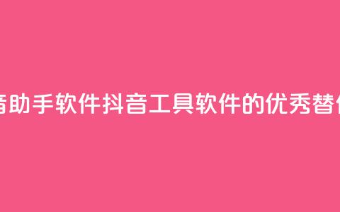 抖音助手软件 app(抖音工具软件的优秀替代品)  第1张